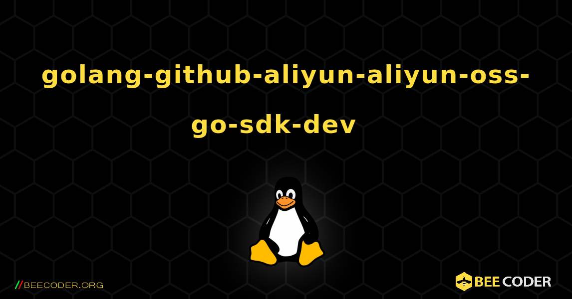 golang-github-aliyun-aliyun-oss-go-sdk-dev  እንዴት እንደሚጫን. Linux