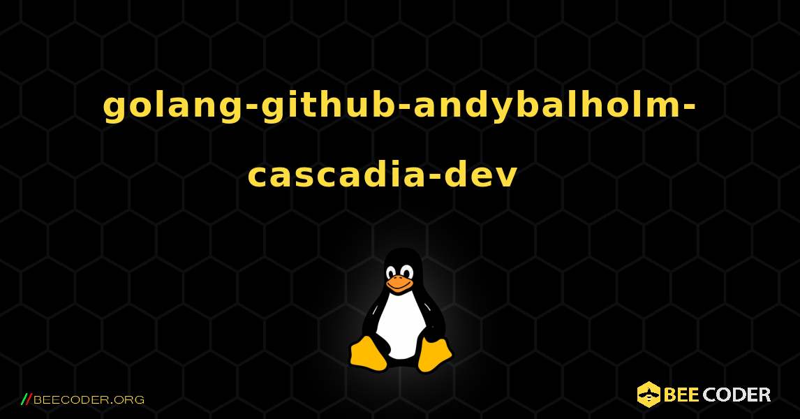 golang-github-andybalholm-cascadia-dev  እንዴት እንደሚጫን. Linux