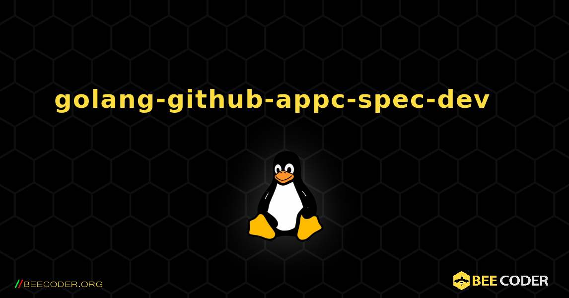 golang-github-appc-spec-dev  እንዴት እንደሚጫን. Linux