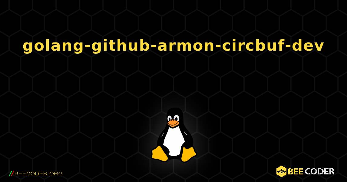 golang-github-armon-circbuf-dev  እንዴት እንደሚጫን. Linux