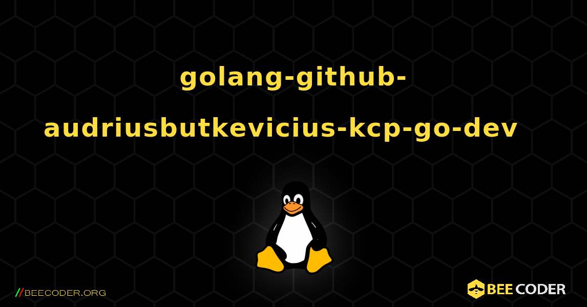 golang-github-audriusbutkevicius-kcp-go-dev  እንዴት እንደሚጫን. Linux