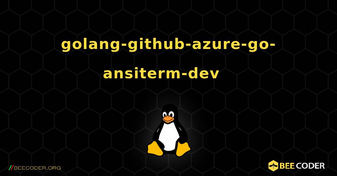 golang-github-azure-go-ansiterm-dev  እንዴት እንደሚጫን. Linux