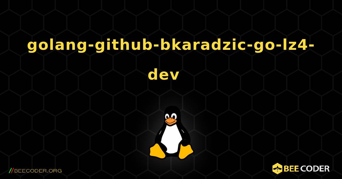 golang-github-bkaradzic-go-lz4-dev  እንዴት እንደሚጫን. Linux
