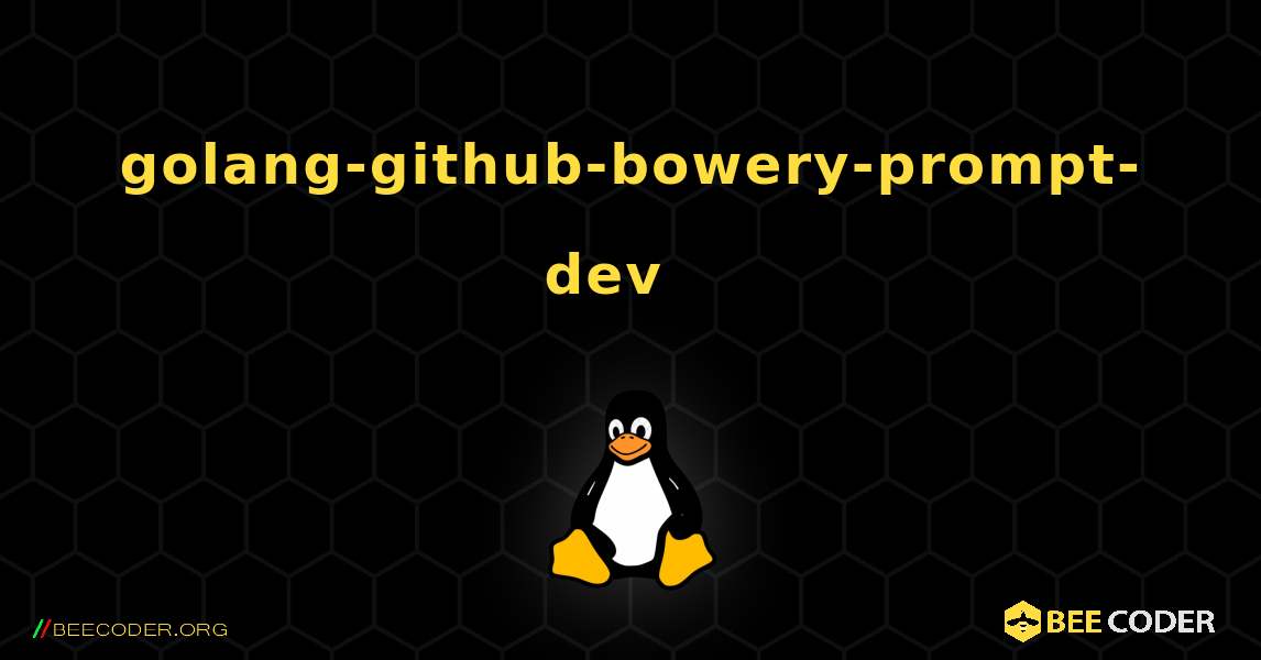 golang-github-bowery-prompt-dev  እንዴት እንደሚጫን. Linux