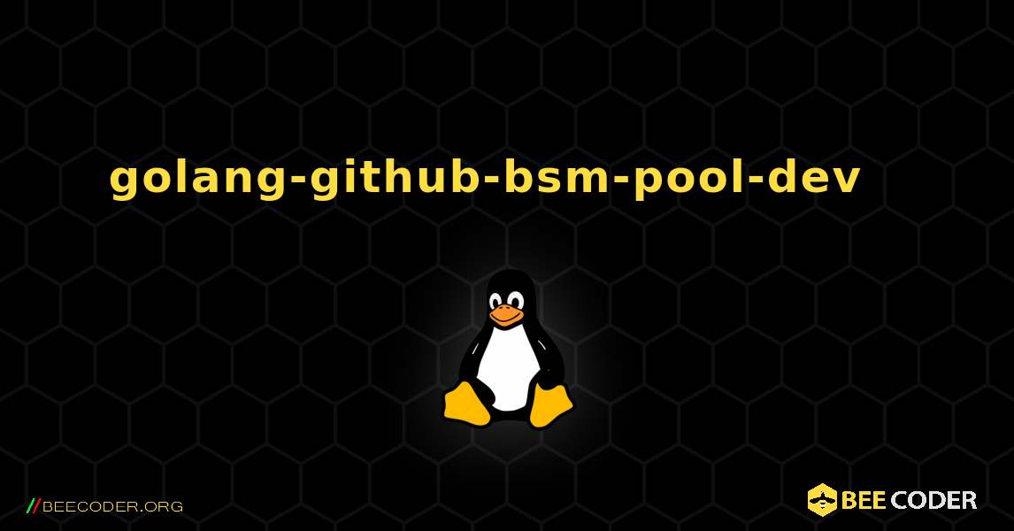 golang-github-bsm-pool-dev  እንዴት እንደሚጫን. Linux