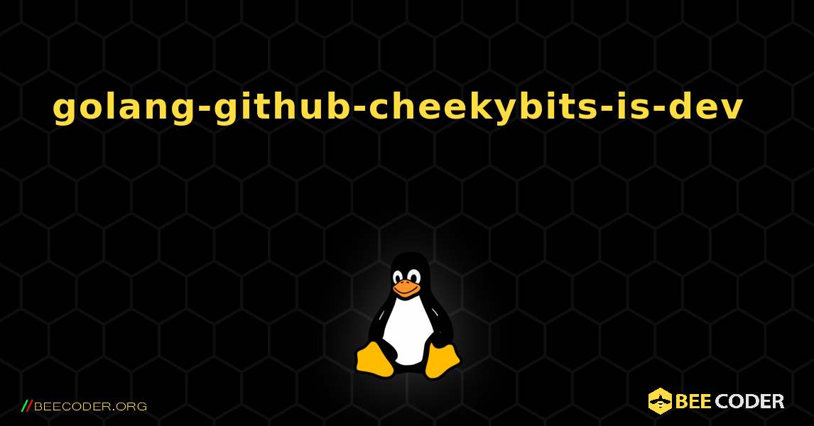 golang-github-cheekybits-is-dev  እንዴት እንደሚጫን. Linux