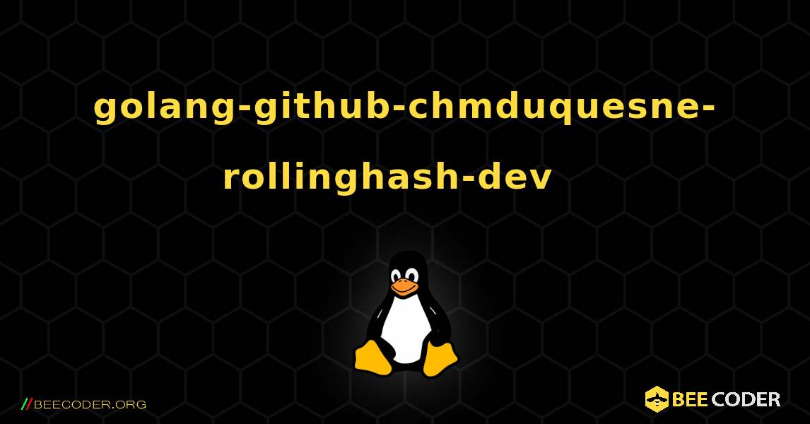 golang-github-chmduquesne-rollinghash-dev  እንዴት እንደሚጫን. Linux