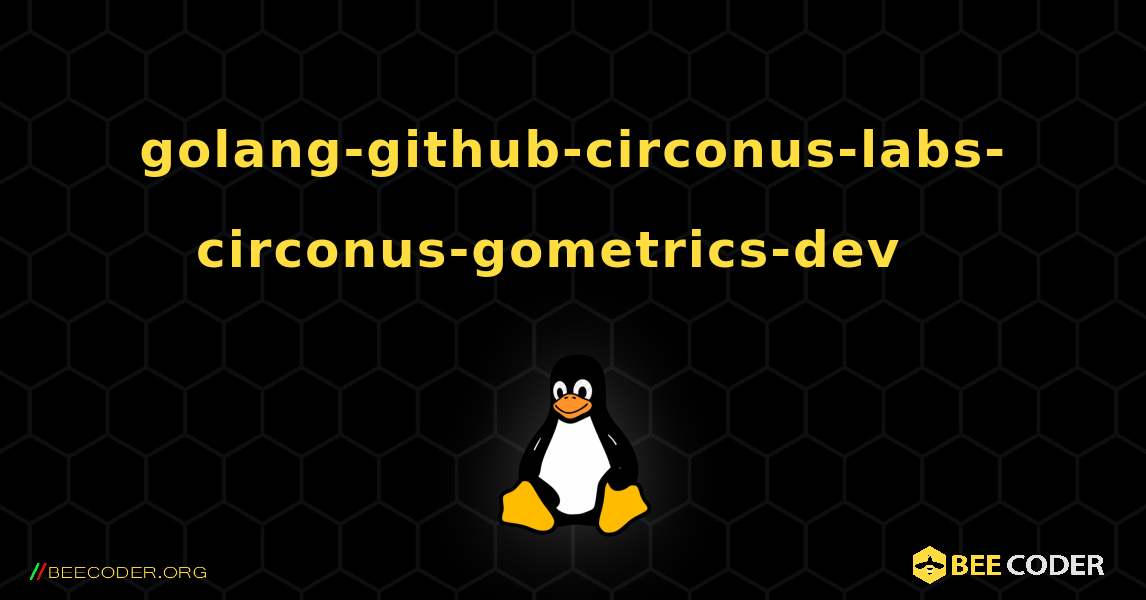 golang-github-circonus-labs-circonus-gometrics-dev  እንዴት እንደሚጫን. Linux