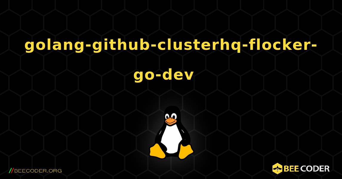 golang-github-clusterhq-flocker-go-dev  እንዴት እንደሚጫን. Linux