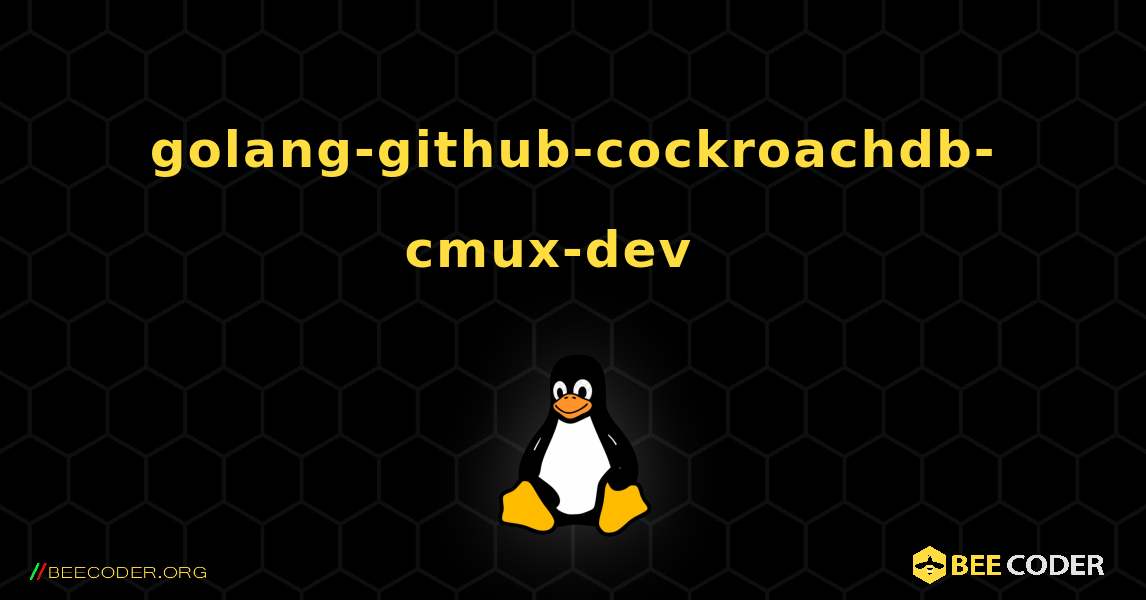 golang-github-cockroachdb-cmux-dev  እንዴት እንደሚጫን. Linux