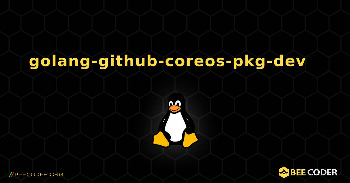 golang-github-coreos-pkg-dev  እንዴት እንደሚጫን. Linux