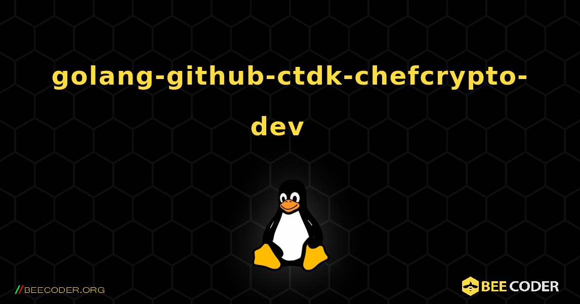 golang-github-ctdk-chefcrypto-dev  እንዴት እንደሚጫን. Linux