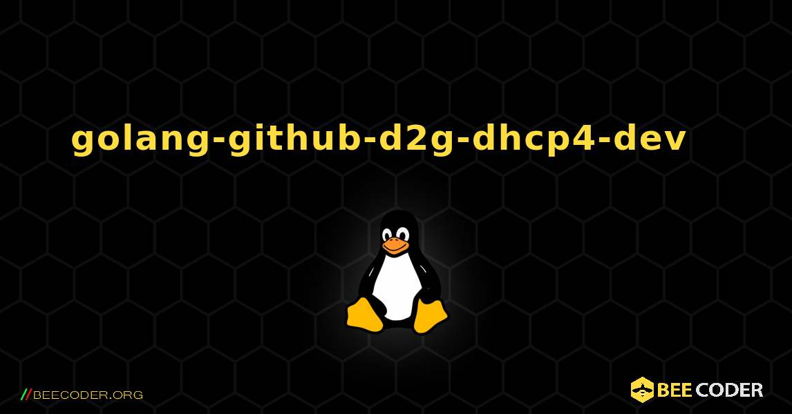 golang-github-d2g-dhcp4-dev  እንዴት እንደሚጫን. Linux