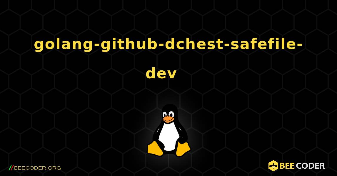 golang-github-dchest-safefile-dev  እንዴት እንደሚጫን. Linux