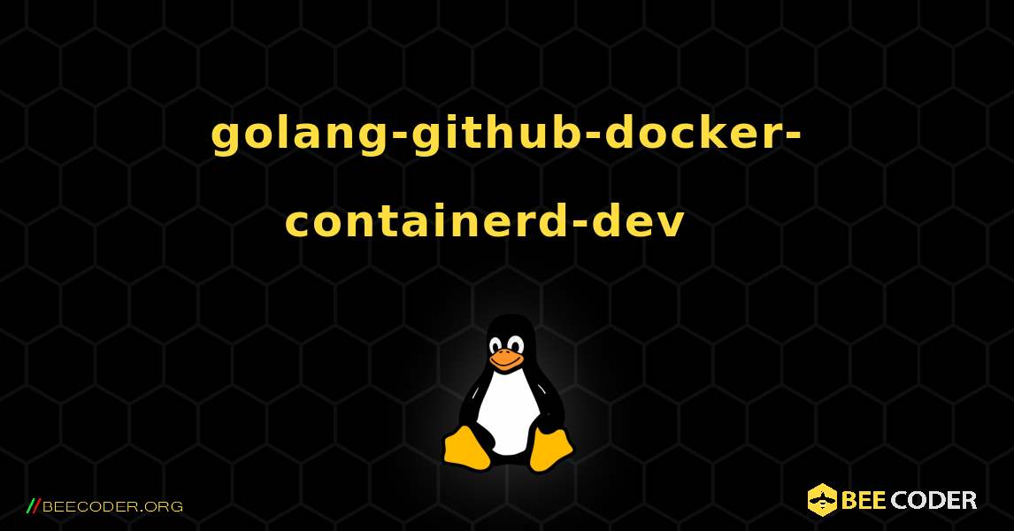 golang-github-docker-containerd-dev  እንዴት እንደሚጫን. Linux