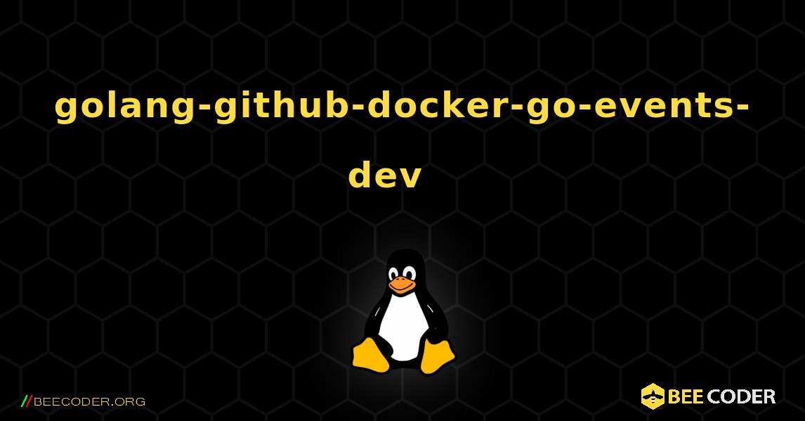 golang-github-docker-go-events-dev  እንዴት እንደሚጫን. Linux