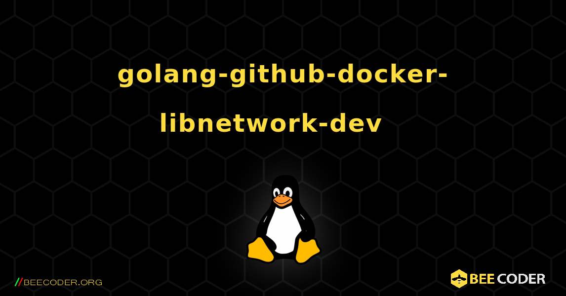 golang-github-docker-libnetwork-dev  እንዴት እንደሚጫን. Linux