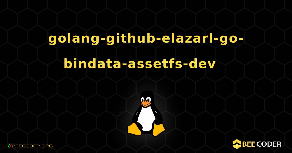 golang-github-elazarl-go-bindata-assetfs-dev  እንዴት እንደሚጫን. Linux