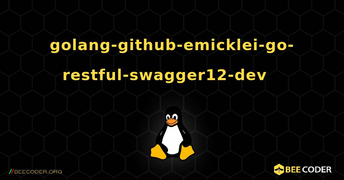 golang-github-emicklei-go-restful-swagger12-dev  እንዴት እንደሚጫን. Linux