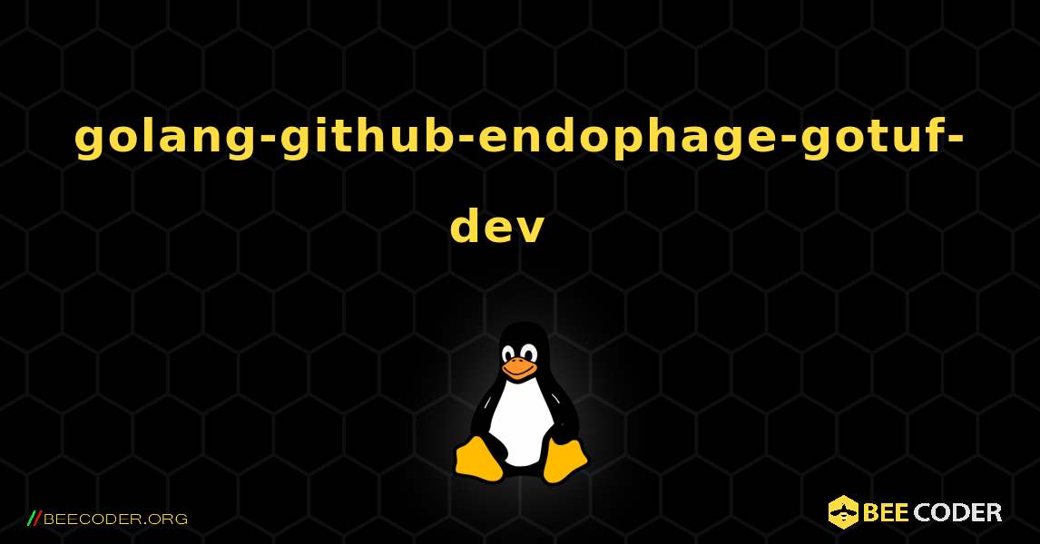 golang-github-endophage-gotuf-dev  እንዴት እንደሚጫን. Linux