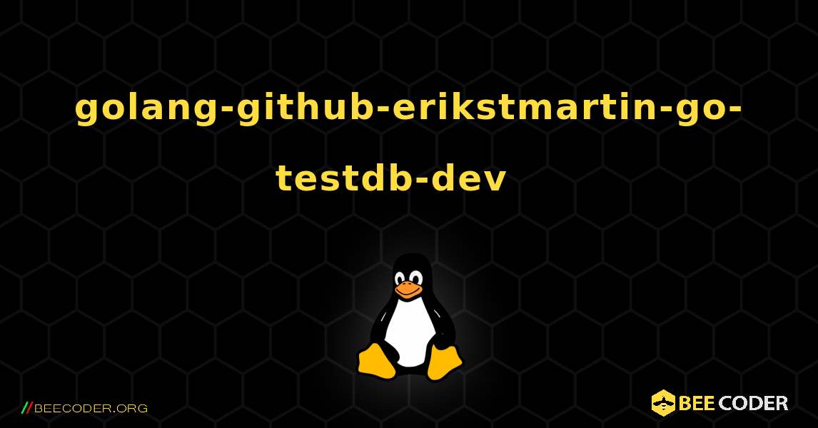 golang-github-erikstmartin-go-testdb-dev  እንዴት እንደሚጫን. Linux