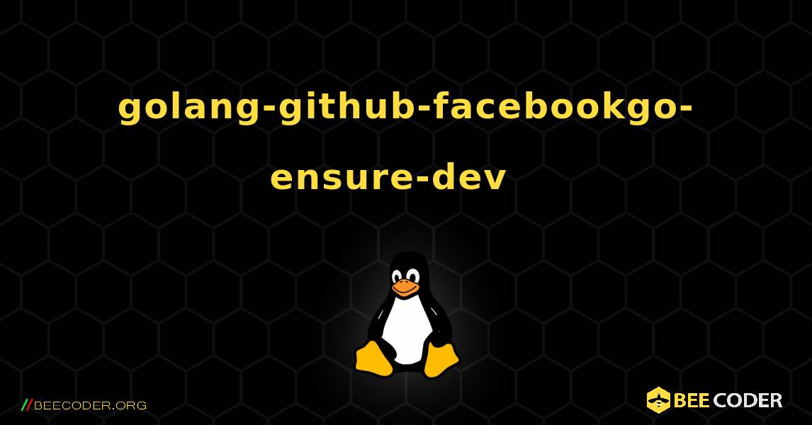 golang-github-facebookgo-ensure-dev  እንዴት እንደሚጫን. Linux