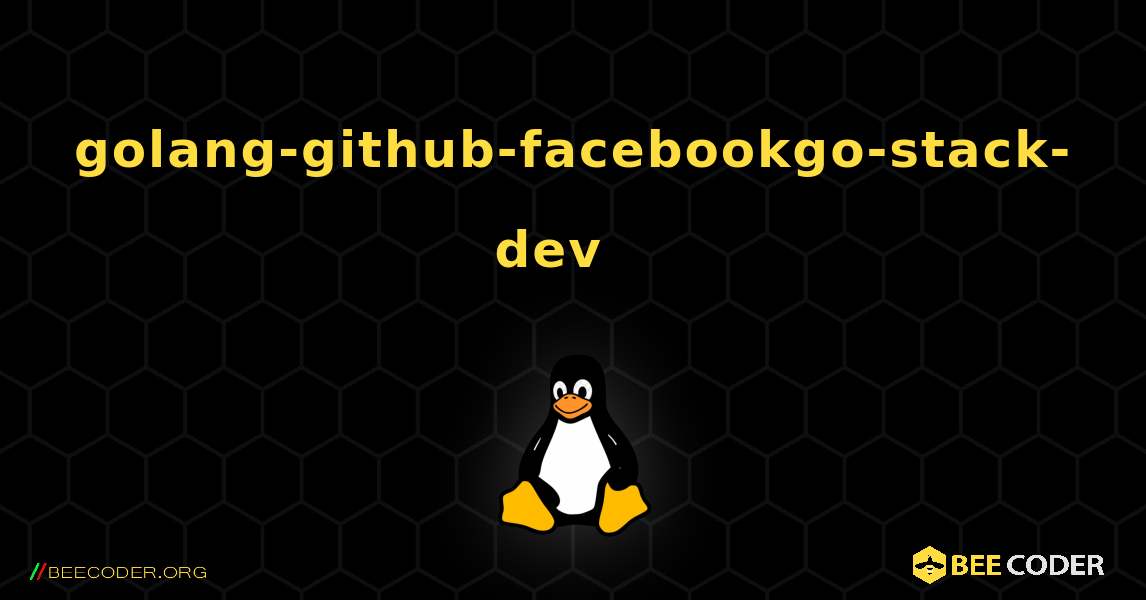 golang-github-facebookgo-stack-dev  እንዴት እንደሚጫን. Linux