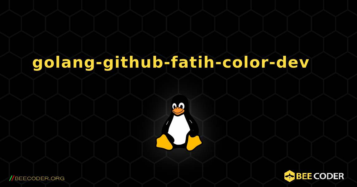 golang-github-fatih-color-dev  እንዴት እንደሚጫን. Linux