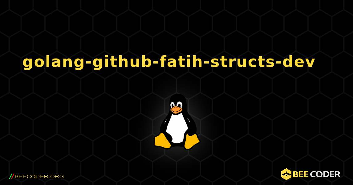 golang-github-fatih-structs-dev  እንዴት እንደሚጫን. Linux