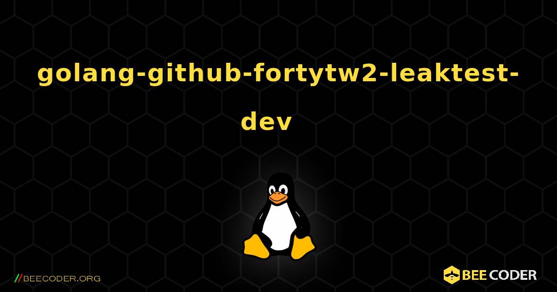 golang-github-fortytw2-leaktest-dev  እንዴት እንደሚጫን. Linux