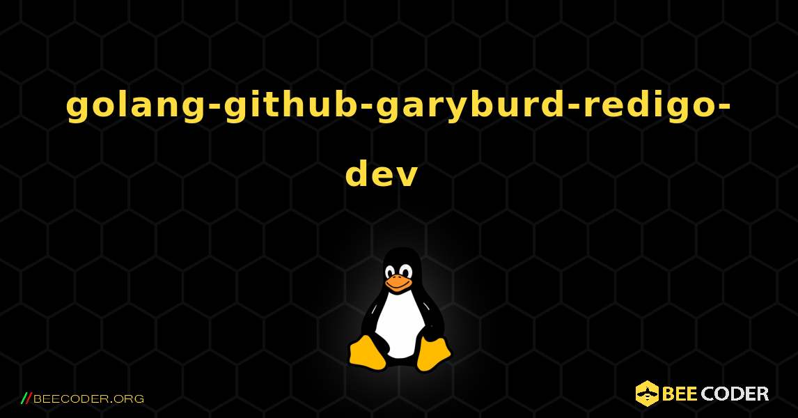 golang-github-garyburd-redigo-dev  እንዴት እንደሚጫን. Linux