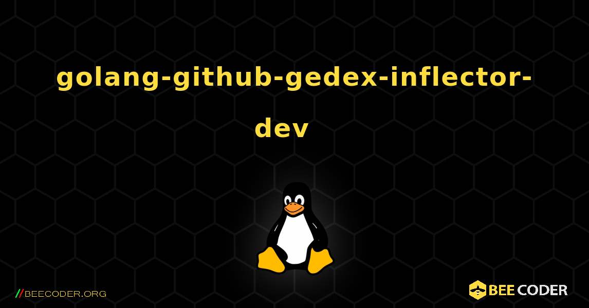 golang-github-gedex-inflector-dev  እንዴት እንደሚጫን. Linux