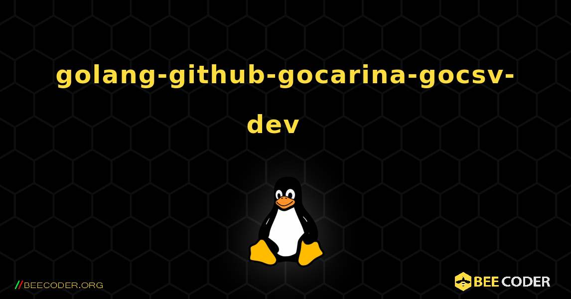 golang-github-gocarina-gocsv-dev  እንዴት እንደሚጫን. Linux