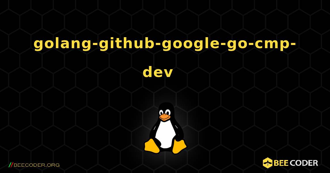 golang-github-google-go-cmp-dev  እንዴት እንደሚጫን. Linux