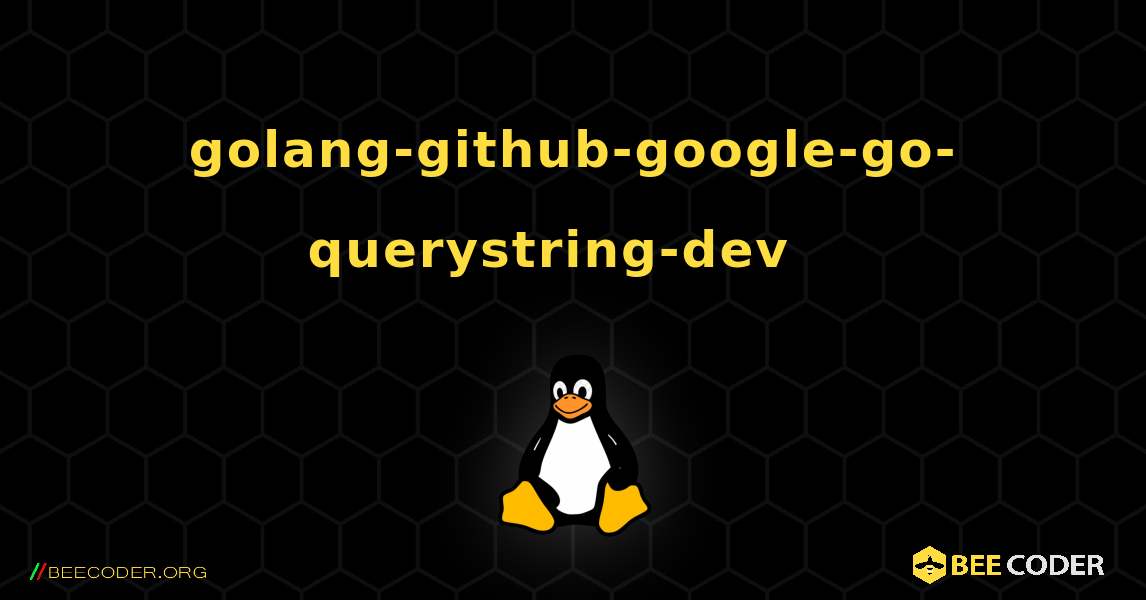 golang-github-google-go-querystring-dev  እንዴት እንደሚጫን. Linux