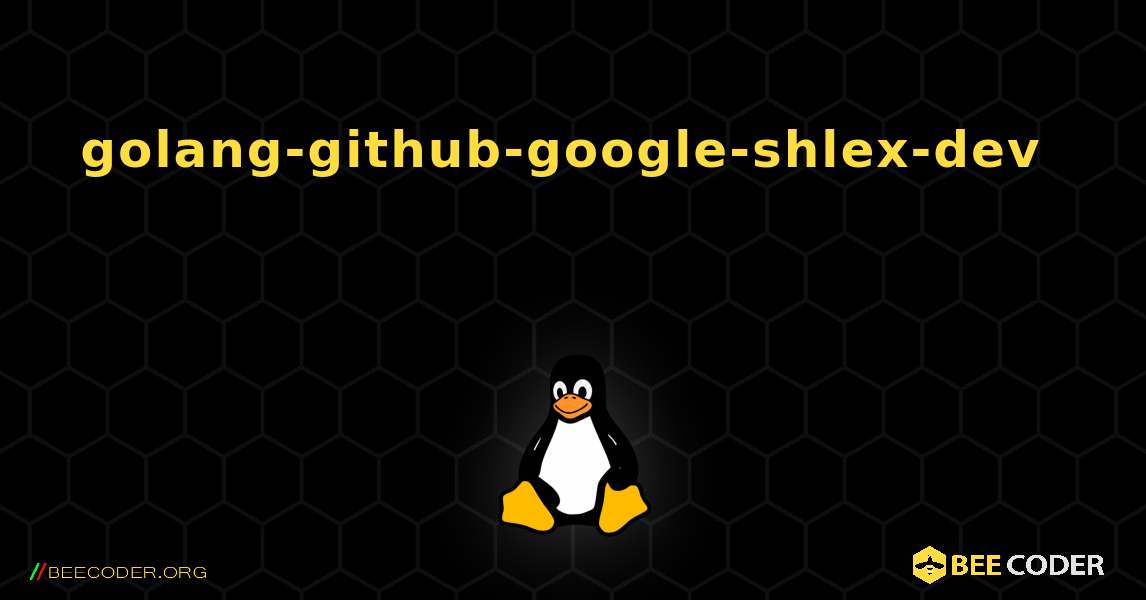 golang-github-google-shlex-dev  እንዴት እንደሚጫን. Linux