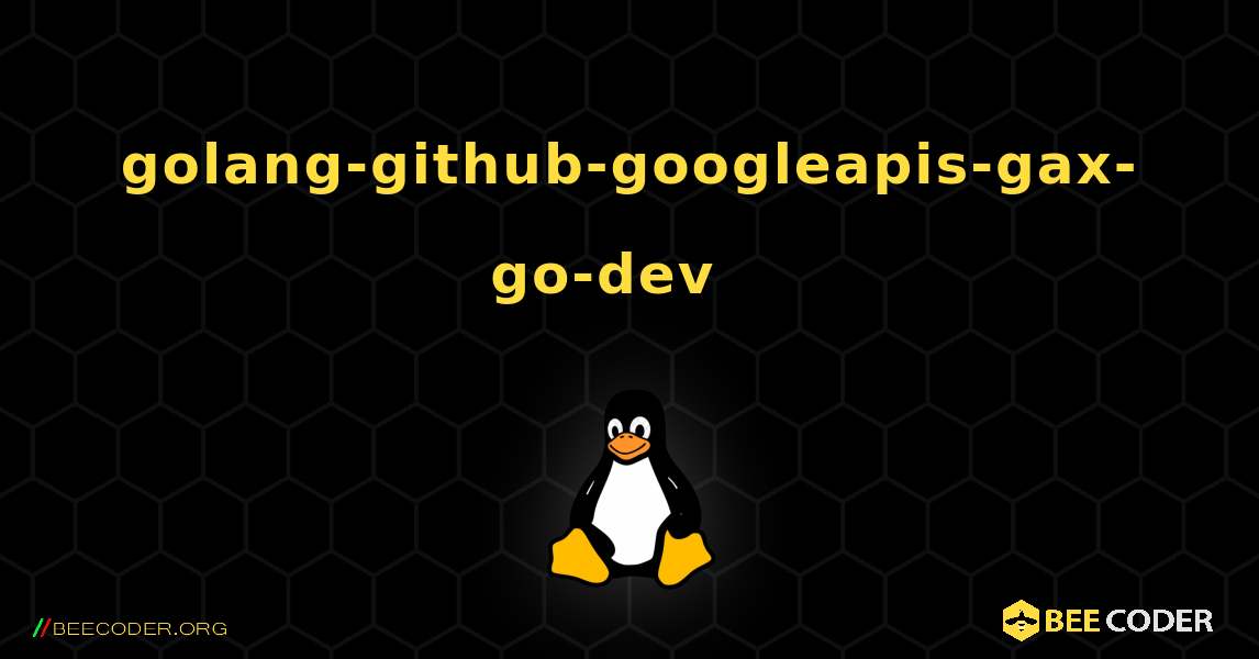 golang-github-googleapis-gax-go-dev  እንዴት እንደሚጫን. Linux