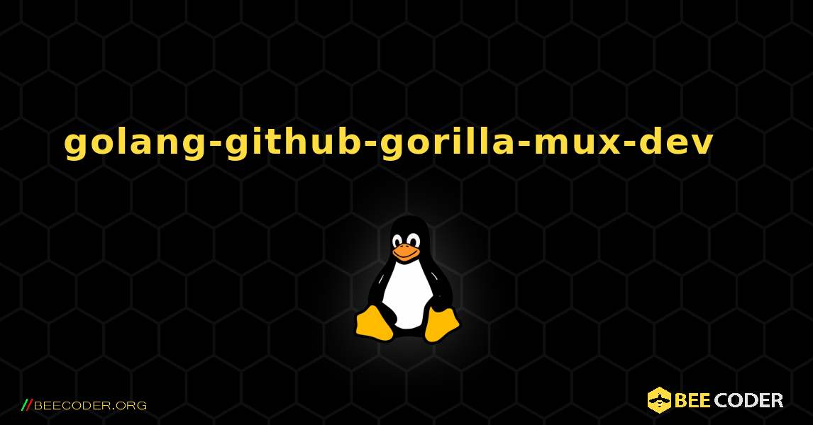 golang-github-gorilla-mux-dev  እንዴት እንደሚጫን. Linux