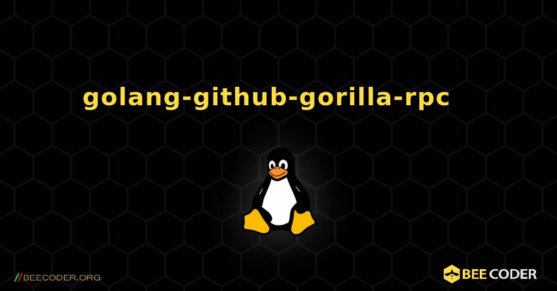 golang-github-gorilla-rpc  እንዴት እንደሚጫን. Linux