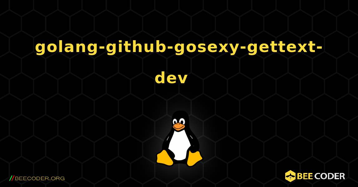 golang-github-gosexy-gettext-dev  እንዴት እንደሚጫን. Linux