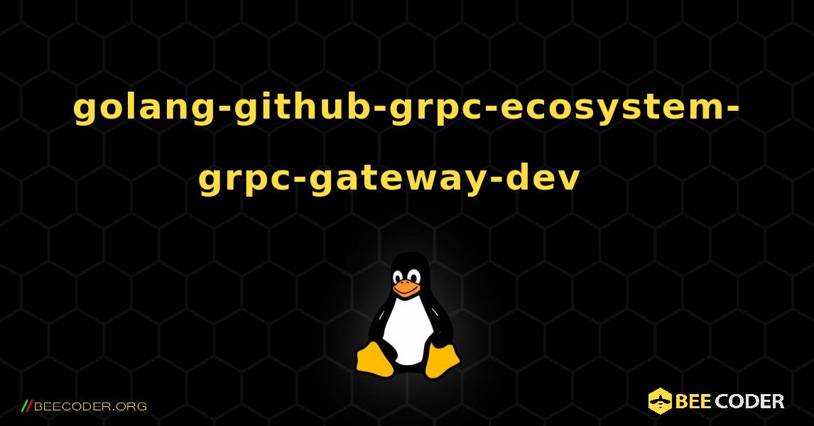 golang-github-grpc-ecosystem-grpc-gateway-dev  እንዴት እንደሚጫን. Linux