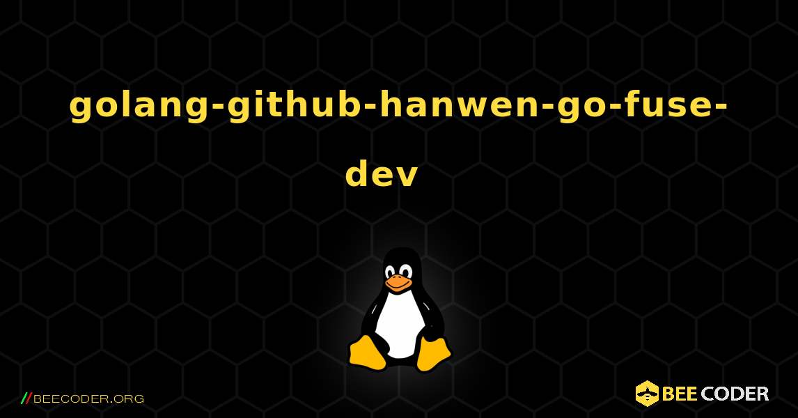 golang-github-hanwen-go-fuse-dev  እንዴት እንደሚጫን. Linux