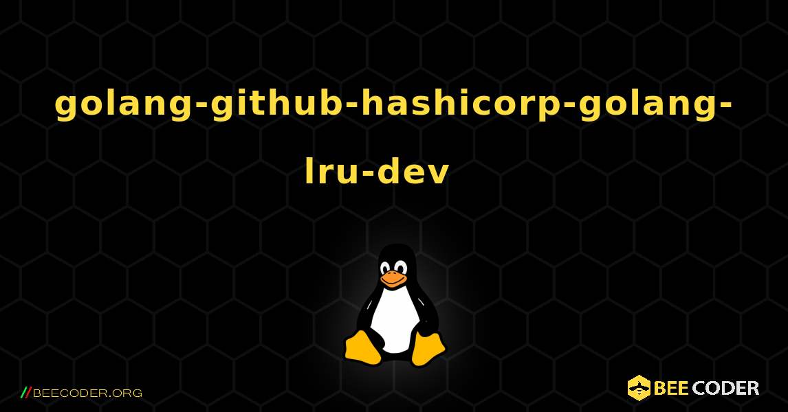golang-github-hashicorp-golang-lru-dev  እንዴት እንደሚጫን. Linux