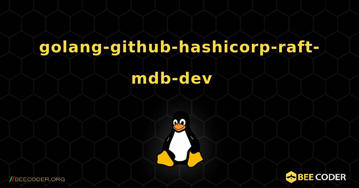 golang-github-hashicorp-raft-mdb-dev  እንዴት እንደሚጫን. Linux