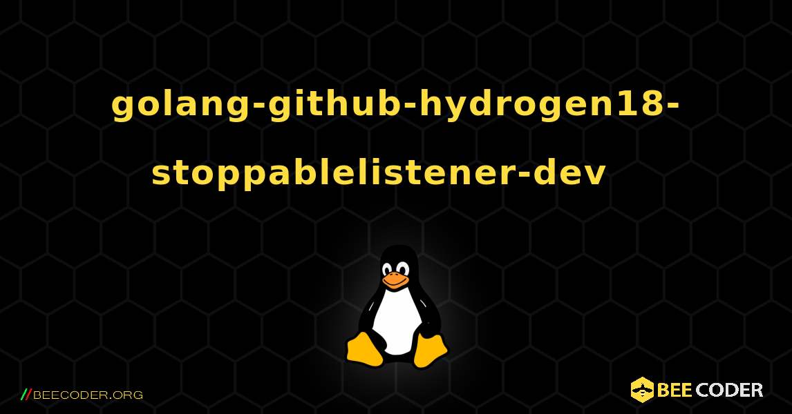 golang-github-hydrogen18-stoppablelistener-dev  እንዴት እንደሚጫን. Linux