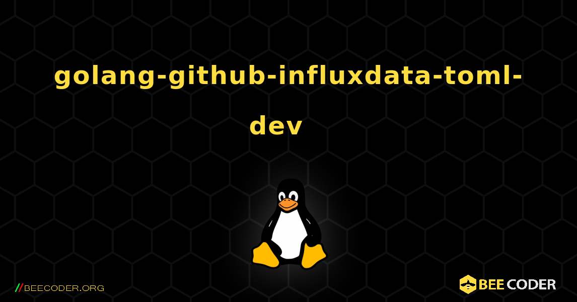 golang-github-influxdata-toml-dev  እንዴት እንደሚጫን. Linux