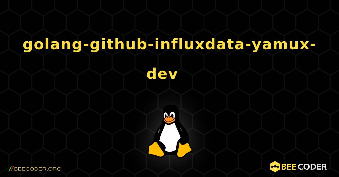 golang-github-influxdata-yamux-dev  እንዴት እንደሚጫን. Linux