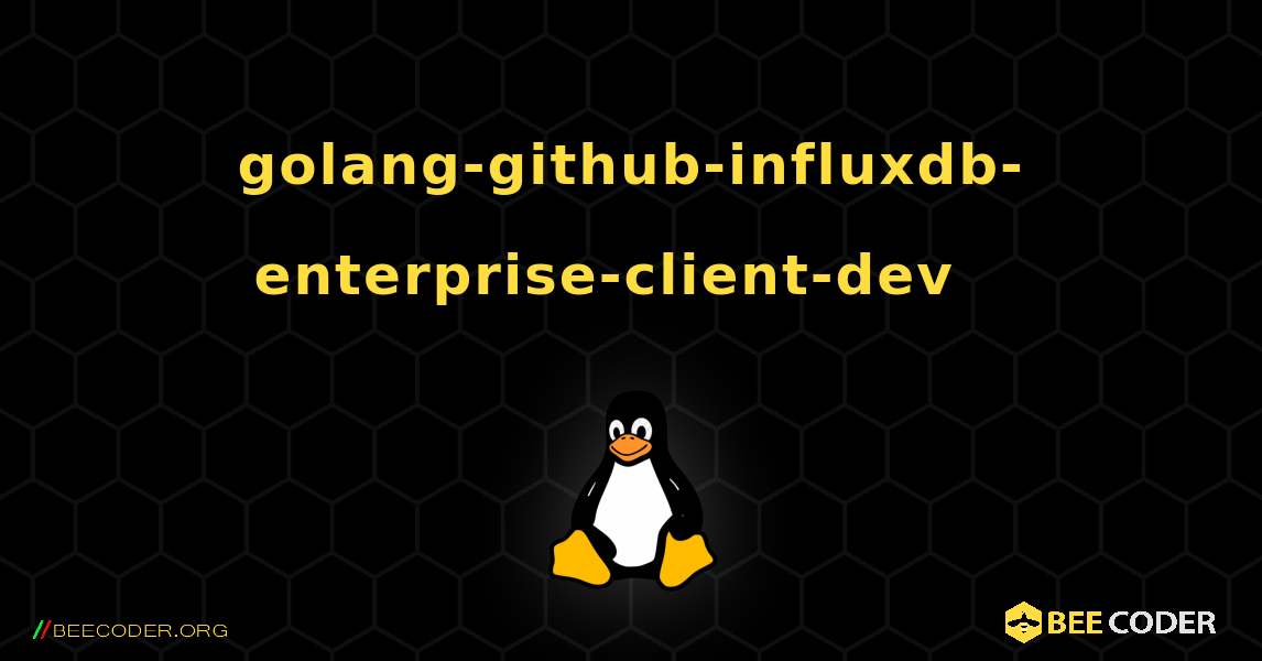 golang-github-influxdb-enterprise-client-dev  እንዴት እንደሚጫን. Linux