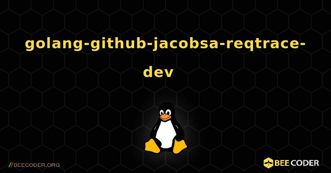 golang-github-jacobsa-reqtrace-dev  እንዴት እንደሚጫን. Linux