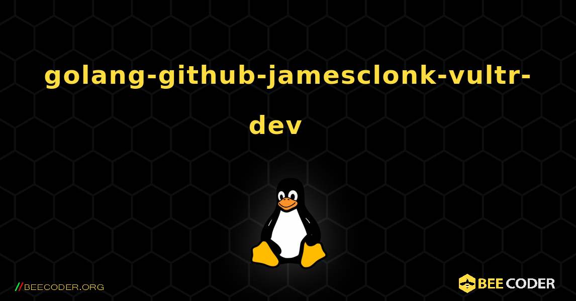 golang-github-jamesclonk-vultr-dev  እንዴት እንደሚጫን. Linux